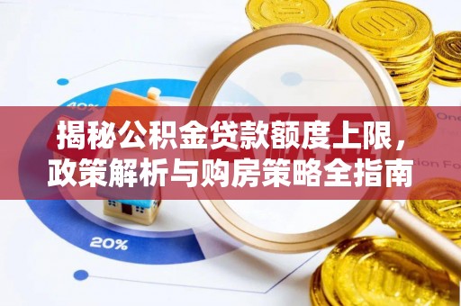 诸暨揭秘公积金贷款额度上限，政策解析与购房策略全指南