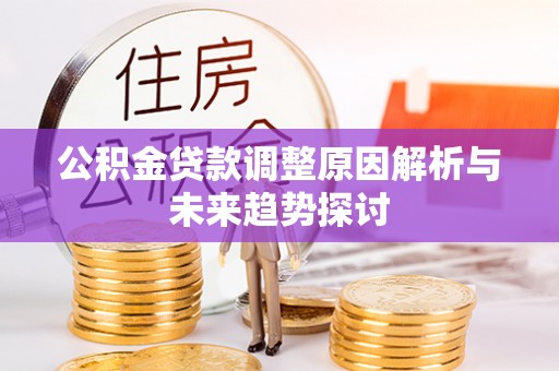 诸暨公积金贷款调整原因解析与未来趋势探讨
