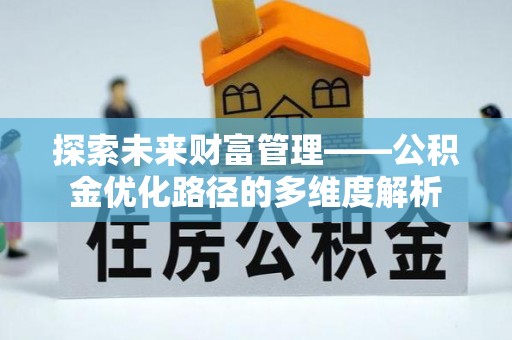 诸暨探索未来财富管理——公积金优化路径的多维度解析