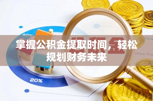 诸暨掌握公积金提取时间，轻松规划财务未来