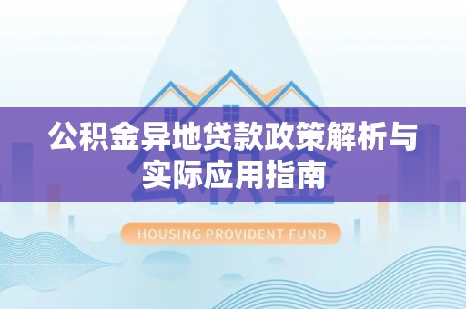 诸暨公积金异地贷款政策解析与实际应用指南