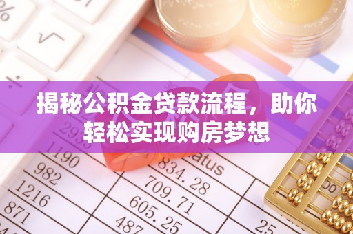 诸暨揭秘公积金贷款流程，助你轻松实现购房梦想