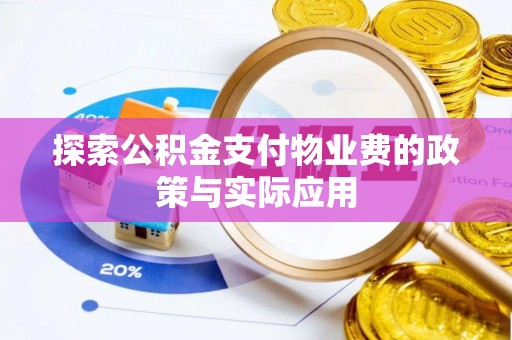 诸暨探索公积金支付物业费的政策与实际应用