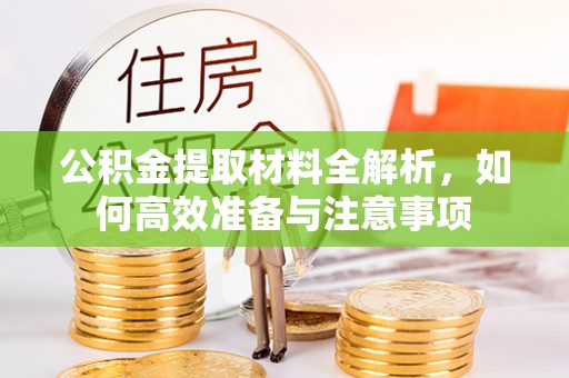 诸暨公积金提取材料全解析，如何高效准备与注意事项