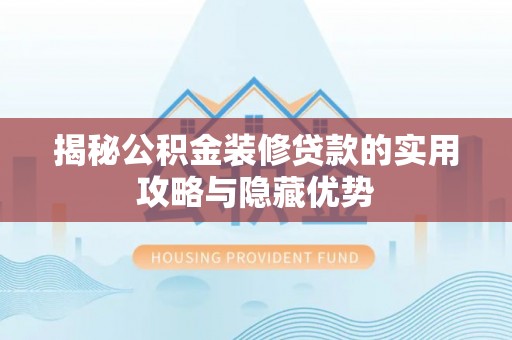 诸暨揭秘公积金装修贷款的实用攻略与隐藏优势
