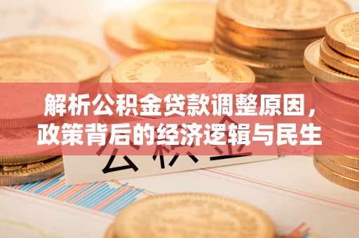 诸暨解析公积金贷款调整原因，政策背后的经济逻辑与民生影响