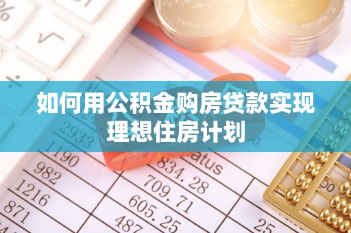 诸暨如何用公积金购房贷款实现理想住房计划