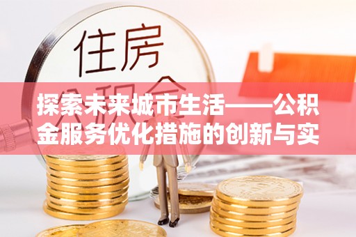 诸暨探索未来城市生活——公积金服务优化措施的创新与实践