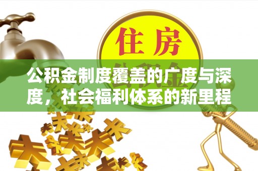 诸暨公积金制度覆盖的广度与深度，社会福利体系的新里程碑