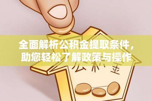 诸暨全面解析公积金提取条件，助您轻松了解政策与操作