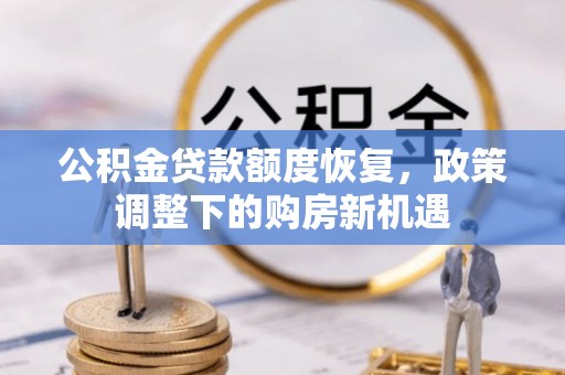 诸暨公积金贷款额度恢复，政策调整下的购房新机遇