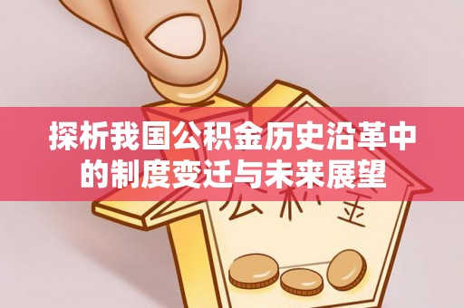 诸暨探析我国公积金历史沿革中的制度变迁与未来展望