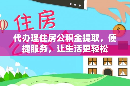 诸暨代办理住房公积金提取，便捷服务，让生活更轻松
