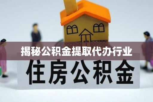 诸暨揭秘公积金提取代办行业