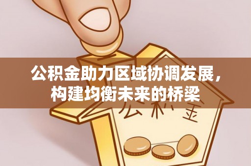 诸暨公积金助力区域协调发展，构建均衡未来的桥梁