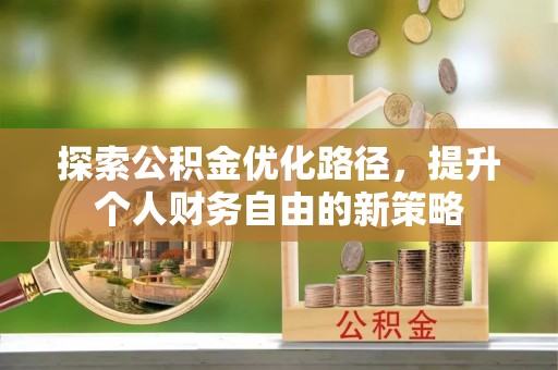 诸暨探索公积金优化路径，提升个人财务自由的新策略