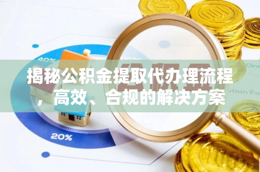 诸暨揭秘公积金提取代办理流程，高效、合规的解决方案