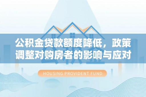 诸暨公积金贷款额度降低，政策调整对购房者的影响与应对策略