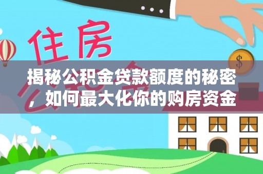 诸暨揭秘公积金贷款额度的秘密，如何最大化你的购房资金？