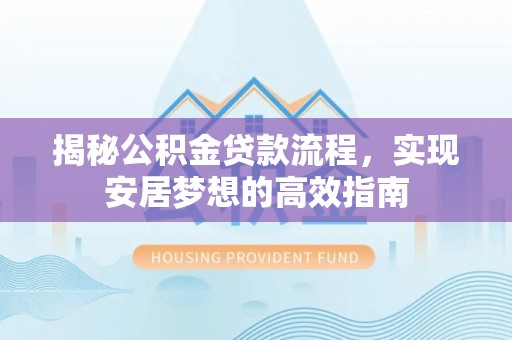 诸暨揭秘公积金贷款流程，实现安居梦想的高效指南