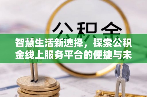 诸暨智慧生活新选择，探索公积金线上服务平台的便捷与未来