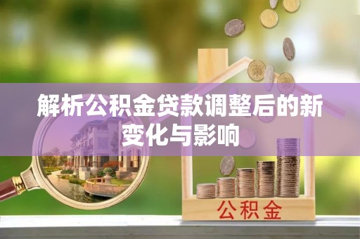 诸暨解析公积金贷款调整后的新变化与影响
