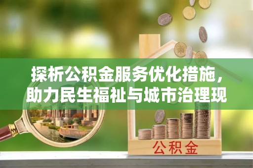 诸暨探析公积金服务优化措施，助力民生福祉与城市治理现代化