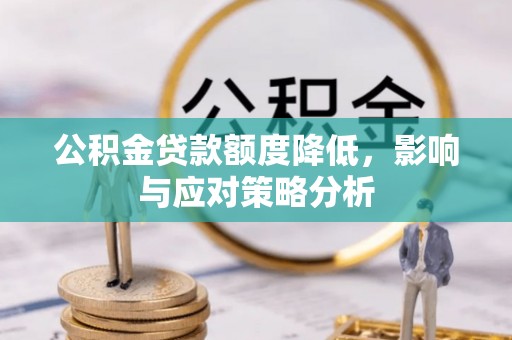 诸暨公积金贷款额度降低，影响与应对策略分析