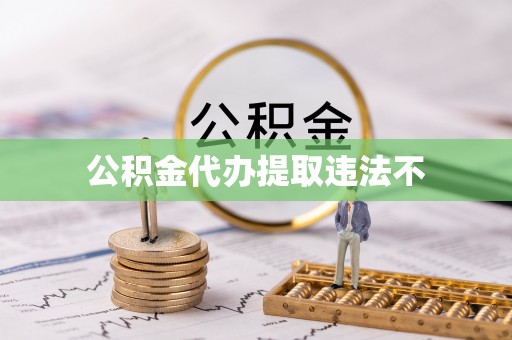 诸暨公积金代办提取违法不