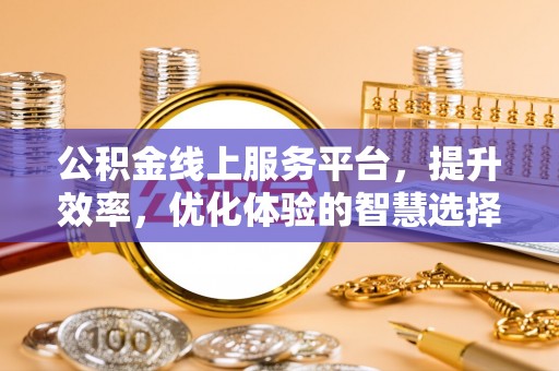 诸暨公积金线上服务平台，提升效率，优化体验的智慧选择