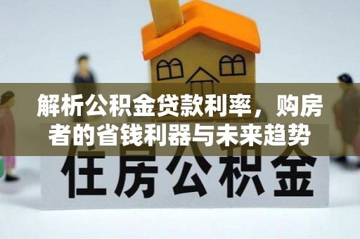 诸暨解析公积金贷款利率，购房者的省钱利器与未来趋势