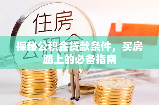 诸暨探秘公积金贷款条件，买房路上的必备指南