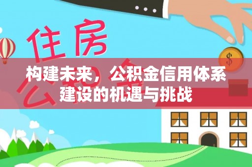 诸暨构建未来，公积金信用体系建设的机遇与挑战
