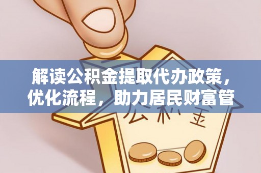 诸暨解读公积金提取代办政策，优化流程，助力居民财富管理