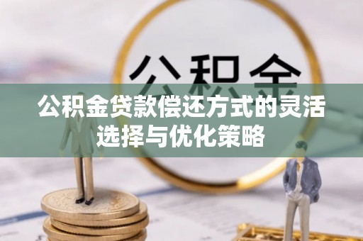 诸暨公积金贷款偿还方式的灵活选择与优化策略