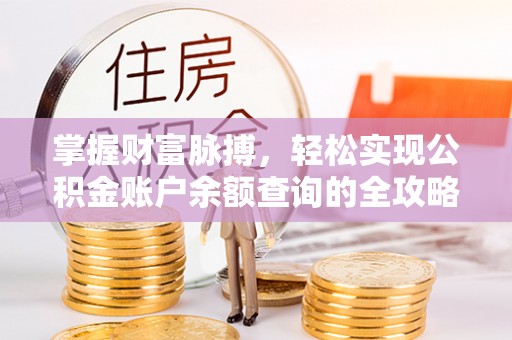 诸暨掌握财富脉搏，轻松实现公积金账户余额查询的全攻略