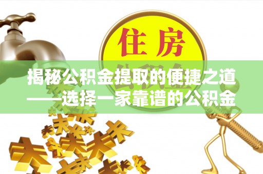 诸暨揭秘公积金提取的便捷之道——选择一家靠谱的公积金提取代办公司