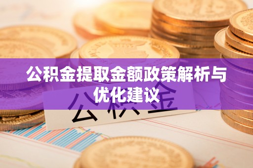 诸暨公积金提取金额政策解析与优化建议
