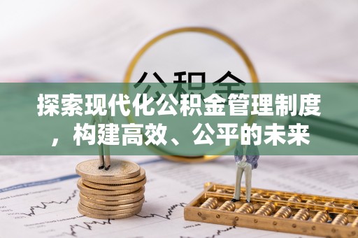诸暨探索现代化公积金管理制度，构建高效、公平的未来