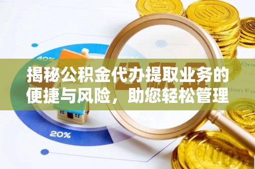 诸暨揭秘公积金代办提取业务的便捷与风险，助您轻松管理个人财务