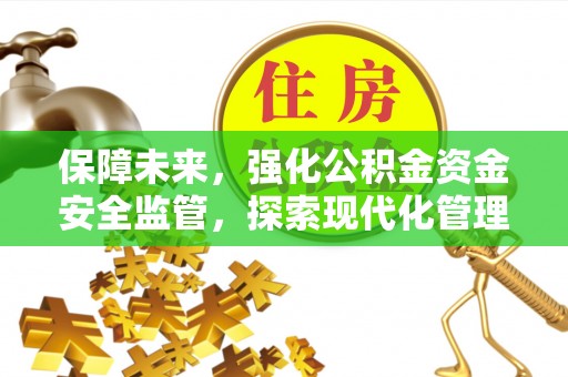 诸暨保障未来，强化公积金资金安全监管，探索现代化管理新路径