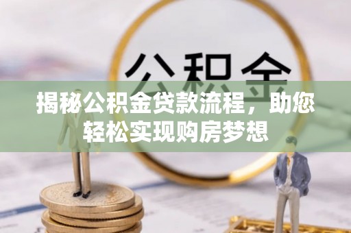 诸暨揭秘公积金贷款流程，助您轻松实现购房梦想