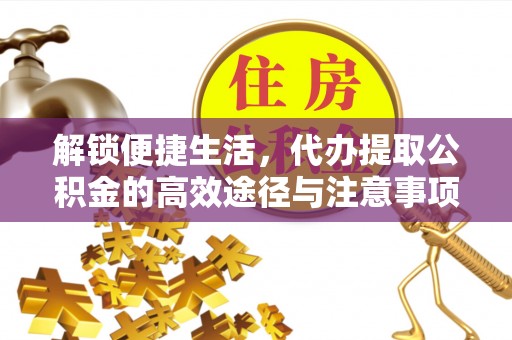 诸暨解锁便捷生活，代办提取公积金的高效途径与注意事项