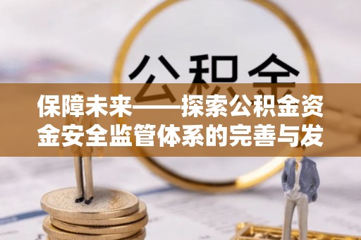 诸暨保障未来——探索公积金资金安全监管体系的完善与发展