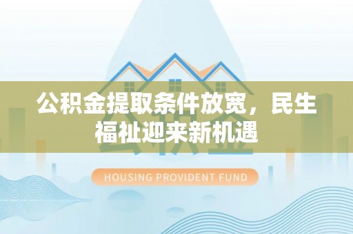 诸暨公积金提取条件放宽，民生福祉迎来新机遇