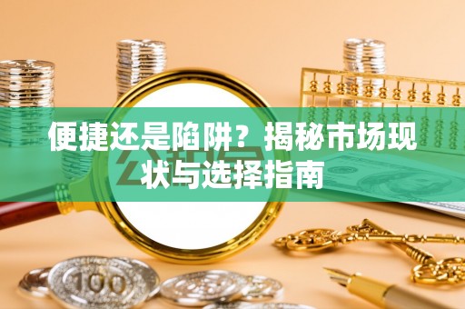 诸暨便捷还是陷阱？揭秘市场现状与选择指南