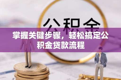 诸暨掌握关键步骤，轻松搞定公积金贷款流程