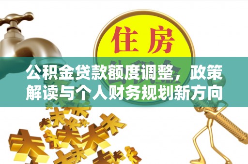 诸暨公积金贷款额度调整，政策解读与个人财务规划新方向