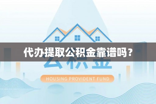 诸暨代办提取公积金靠谱吗？