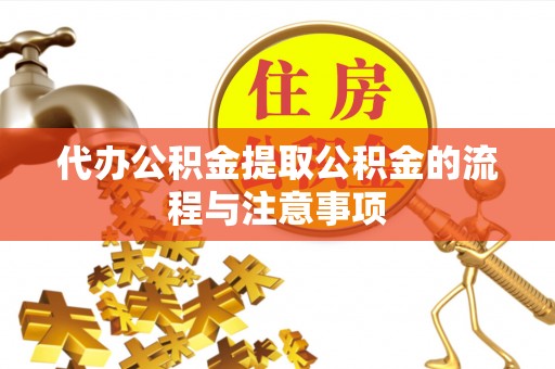 诸暨代办公积金提取公积金的流程与注意事项